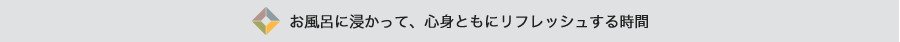 お風呂に浸かって、心身ともにリフレッシュする時間